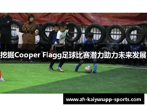 挖掘Cooper Flagg足球比赛潜力助力未来发展