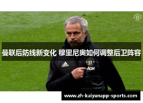 曼联后防线新变化 穆里尼奥如何调整后卫阵容